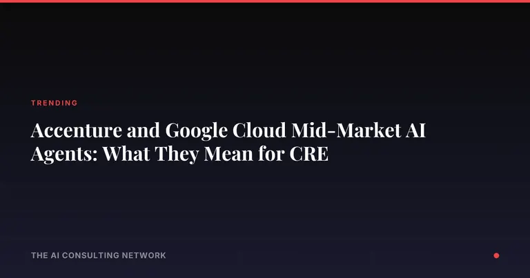 Accenture and Google Cloud Mid-Market AI Agents: What They Mean for CRE