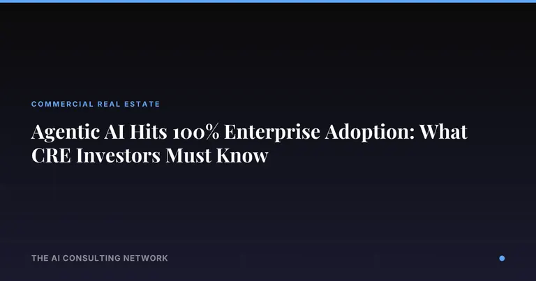 Agentic AI Hits 100% Enterprise Adoption: What CRE Investors Must Know