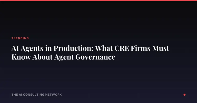 AI Agents in Production: What CRE Firms Must Know About Agent Governance