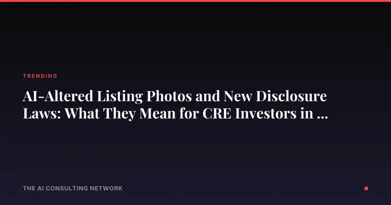 AI-Altered Listing Photos and New Disclosure Laws: What They Mean for CRE Investors in 2026