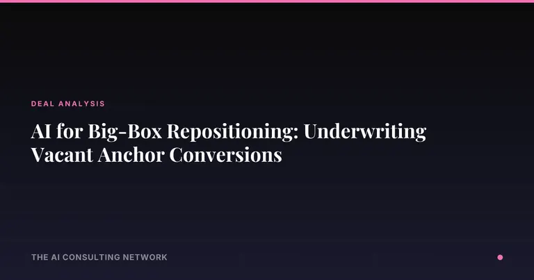 AI for Big-Box Repositioning: Underwriting Vacant Anchor Conversions