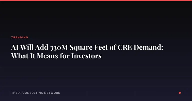 AI Will Add 330M Square Feet of CRE Demand: What It Means for Investors