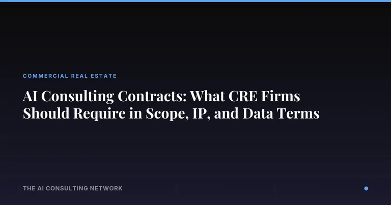 AI Consulting Contracts: What CRE Firms Should Require in Scope, IP, and Data Terms