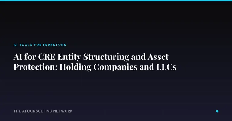 AI for CRE Entity Structuring and Asset Protection: Holding Companies and LLCs