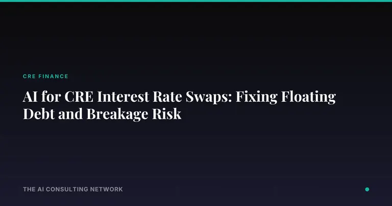 AI for CRE Interest Rate Swaps: Fixing Floating Debt and Breakage Risk