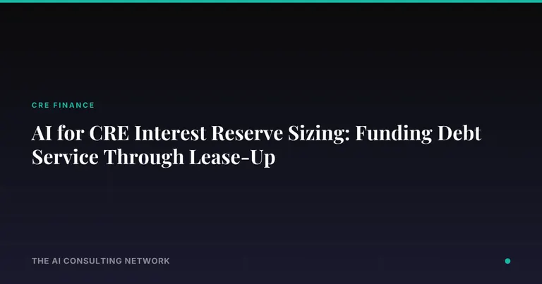 AI for CRE Interest Reserve Sizing: Funding Debt Service Through Lease-Up