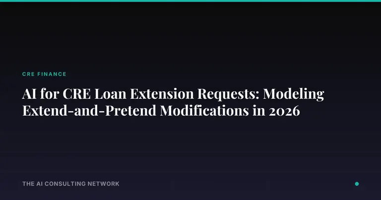 AI for CRE Loan Extension Requests: Modeling Extend-and-Pretend Modifications in 2026