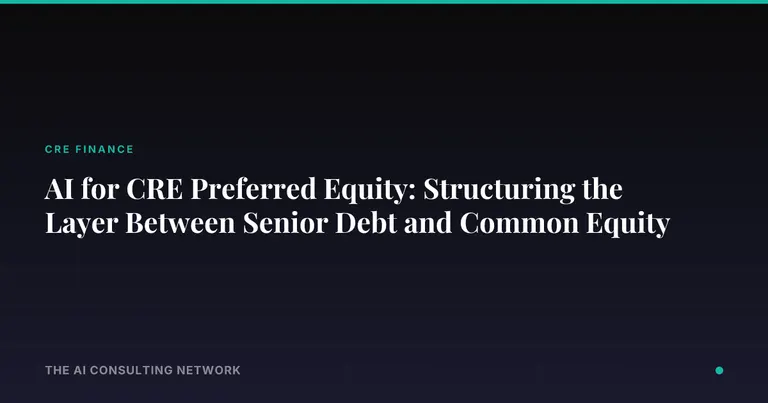 AI for CRE Preferred Equity: Structuring the Layer Between Senior Debt and Common Equity