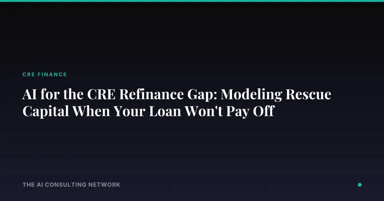 AI for the CRE Refinance Gap: Modeling Rescue Capital When Your Loan Won't Pay Off
