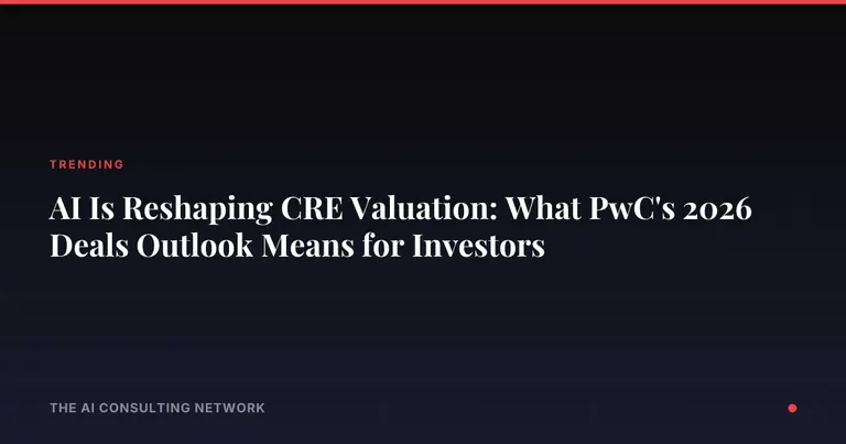 AI Is Reshaping CRE Valuation: What PwC's 2026 Deals Outlook Means for Investors