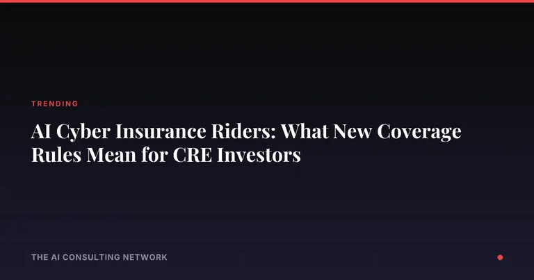 AI Cyber Insurance Riders: What New Coverage Rules Mean for CRE Investors
