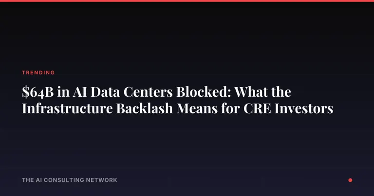 $64B in AI Data Centers Blocked: What the Infrastructure Backlash Means for CRE Investors