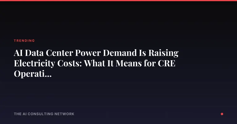 AI Data Center Power Demand Is Raising Electricity Costs: What It Means for CRE Operating Expenses and NOI
