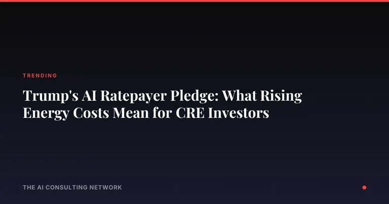 Trump's AI Ratepayer Pledge: What Rising Energy Costs Mean for CRE Investors