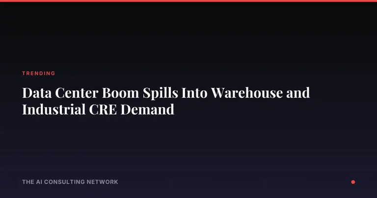 Data Center Boom Spills Into Warehouse and Industrial CRE Demand
