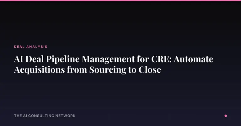 AI Deal Pipeline Management for CRE: Automate Acquisitions from Sourcing to Close
