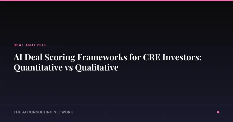 AI Deal Scoring Frameworks for CRE Investors: Quantitative vs Qualitative