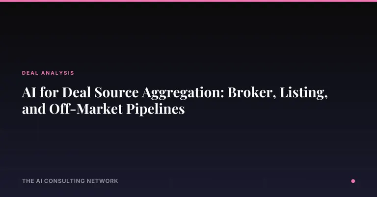AI for Deal Source Aggregation: Broker, Listing, and Off-Market Pipelines
