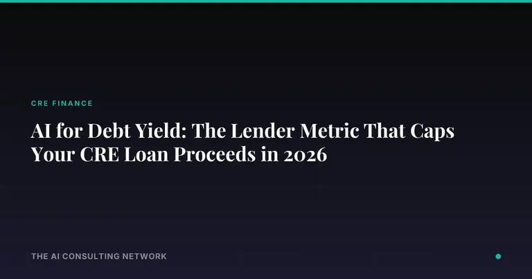 AI for Debt Yield: The Lender Metric That Caps Your CRE Loan Proceeds in 2026
