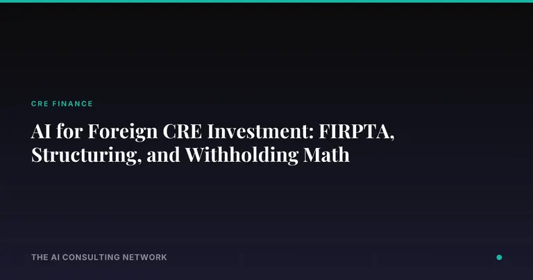 AI for Foreign CRE Investment: FIRPTA, Structuring, and Withholding Math
