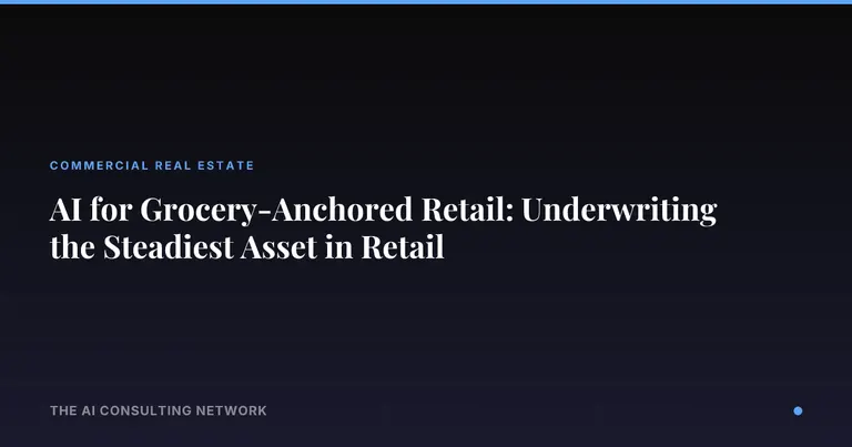 AI for Grocery-Anchored Retail: Underwriting the Steadiest Asset in Retail