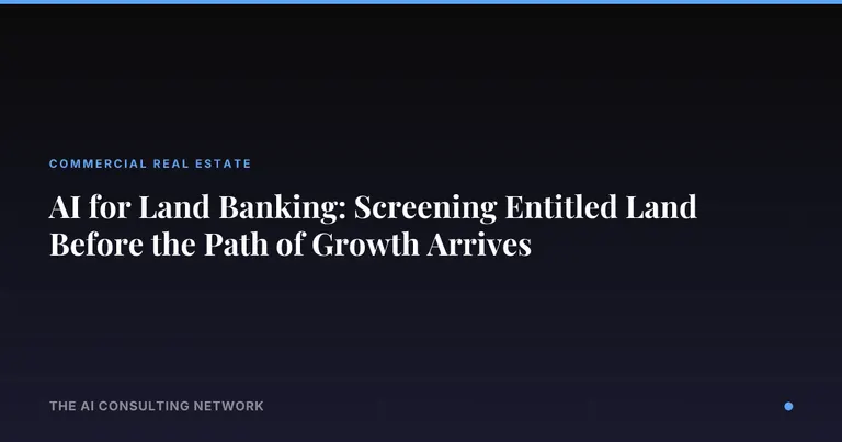 AI for Land Banking: Screening Entitled Land Before the Path of Growth Arrives