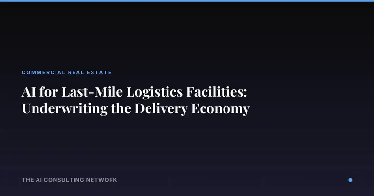 AI for Last-Mile Logistics Facilities: Underwriting the Delivery Economy