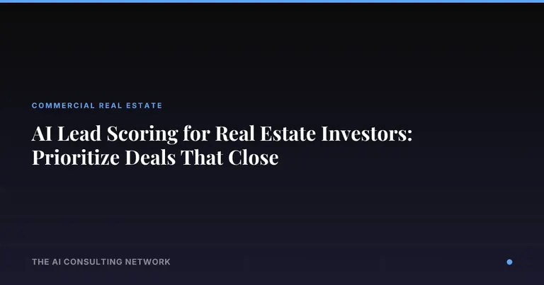 AI Lead Scoring for Real Estate Investors: Prioritize Deals That Close