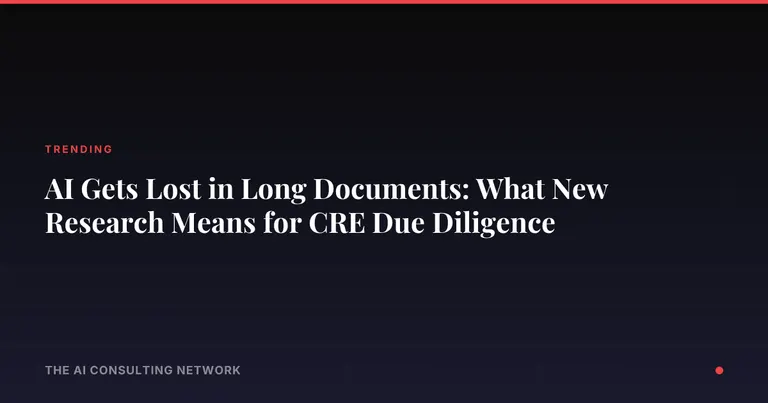 AI Gets Lost in Long Documents: What New Research Means for CRE Due Diligence