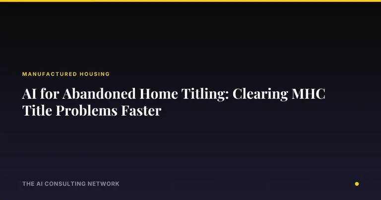 AI for Abandoned Home Titling: Clearing MHC Title Problems Faster