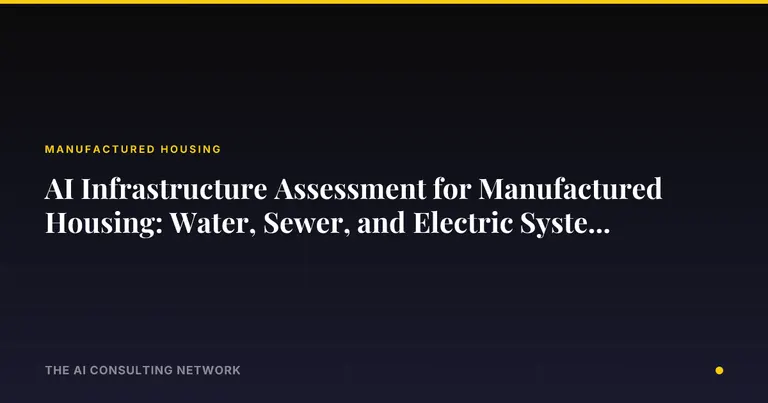 AI Infrastructure Assessment for Manufactured Housing: Water, Sewer, and Electric Systems in 2026