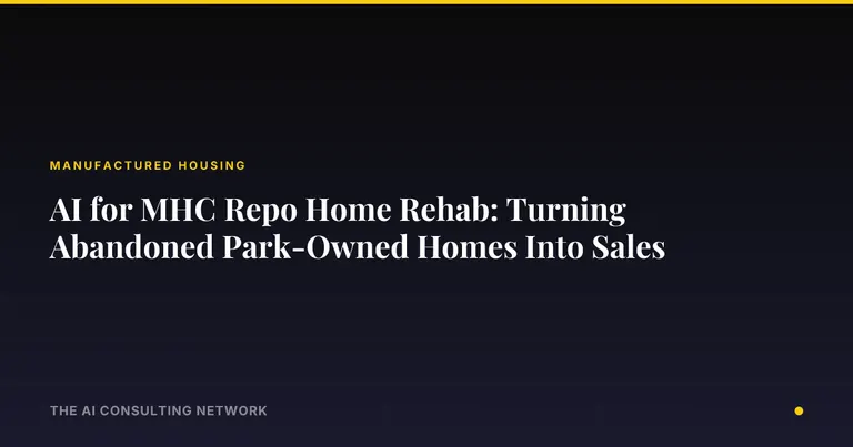 AI for MHC Repo Home Rehab: Turning Abandoned Park-Owned Homes Into Sales