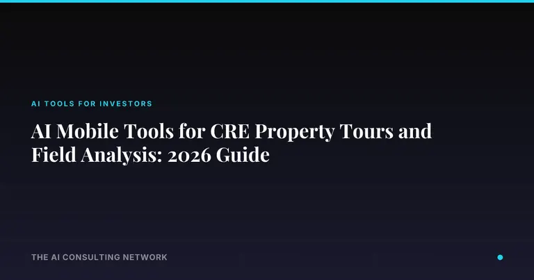 AI Mobile Tools for CRE Property Tours and Field Analysis: 2026 Guide
