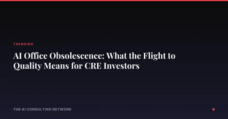 AI Office Obsolescence: What the Flight to Quality Means for CRE Investors