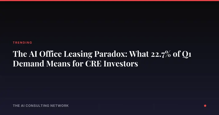 The AI Office Leasing Paradox: What 22.7% of Q1 Demand Means for CRE Investors