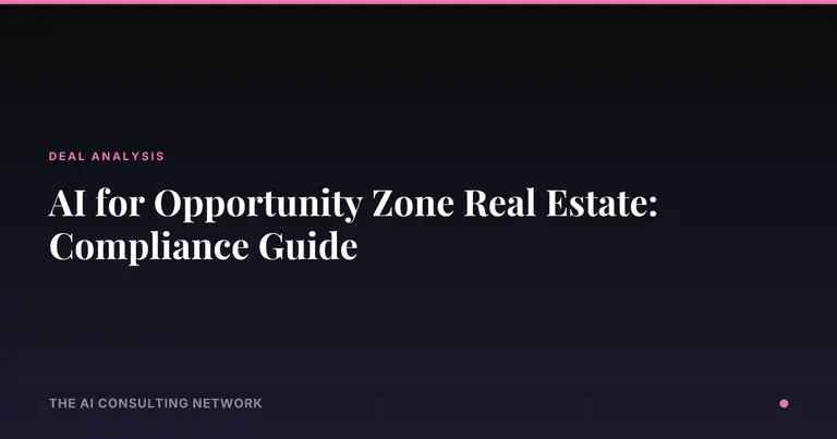 AI for Opportunity Zone Real Estate: Compliance Guide