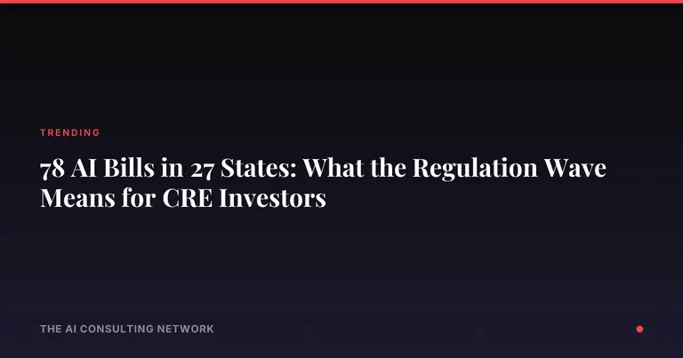 78 AI Bills in 27 States: What the Regulation Wave Means for CRE Investors