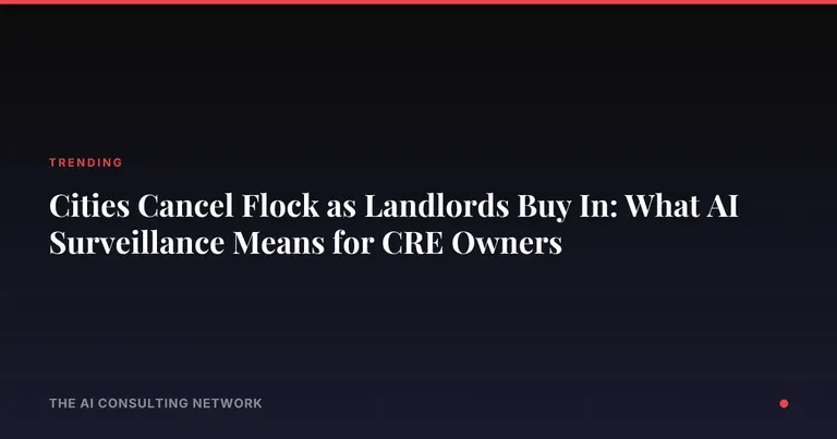 Cities Cancel Flock as Landlords Buy In: What AI Surveillance Means for CRE Owners