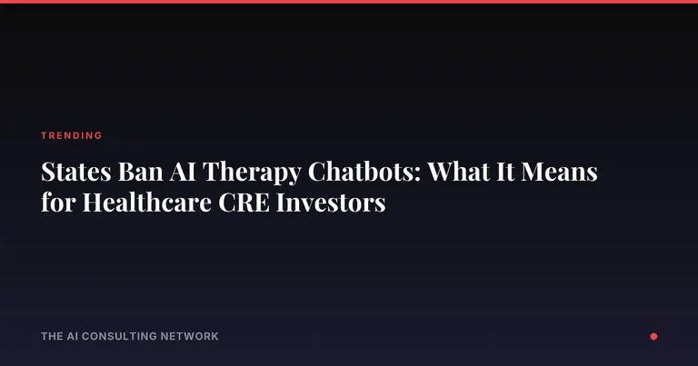 States Ban AI Therapy Chatbots: What It Means for Healthcare CRE Investors