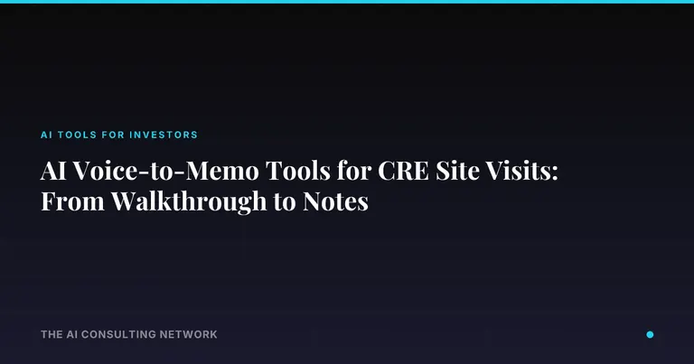 AI Voice-to-Memo Tools for CRE Site Visits: From Walkthrough to Notes