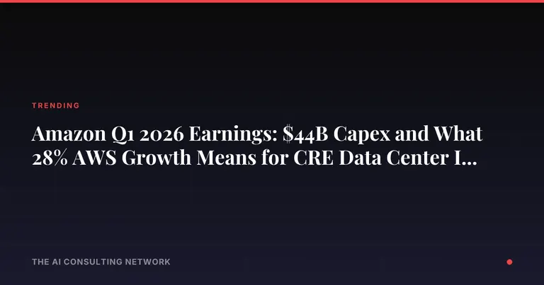 Amazon Q1 2026 Earnings: $44B Capex and What 28% AWS Growth Means for CRE Data Center Investors