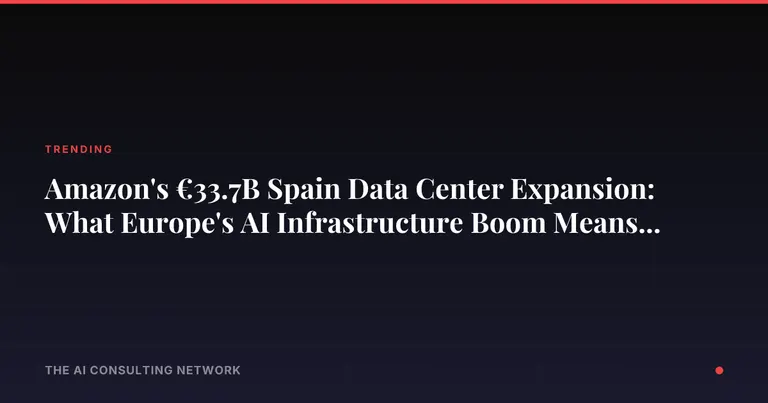 Amazon's €33.7B Spain Data Center Expansion: What Europe's AI Infrastructure Boom Means for CRE Investors