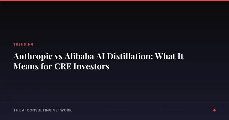 Anthropic vs Alibaba AI Distillation: What It Means for CRE Investors
