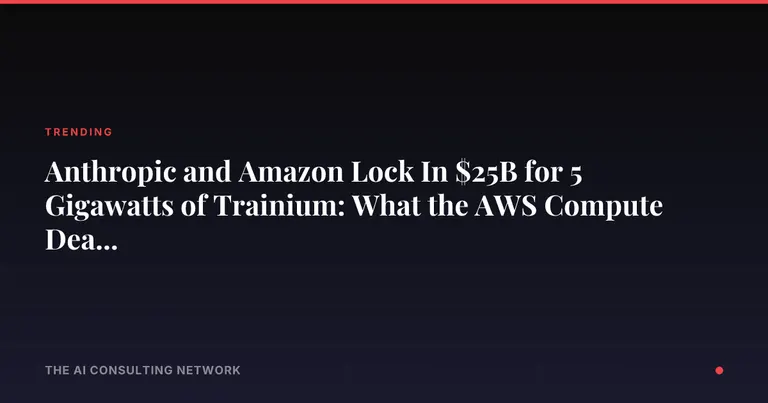 Anthropic and Amazon Lock In $25B for 5 Gigawatts of Trainium: What the AWS Compute Deal Means for CRE Data Center Investors