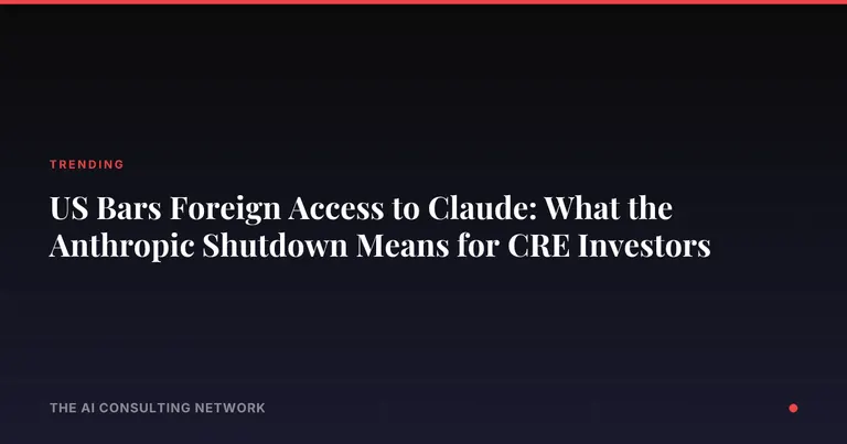 US Bars Foreign Access to Claude: What the Anthropic Shutdown Means for CRE Investors