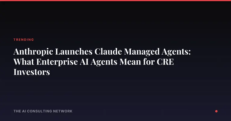 Anthropic Launches Claude Managed Agents: What Enterprise AI Agents Mean for CRE Investors