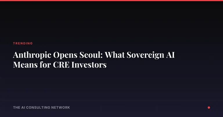 Anthropic Opens Seoul: What Sovereign AI Means for CRE Investors