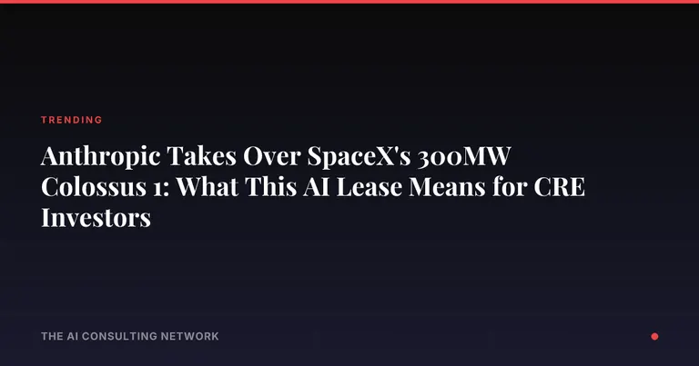 Anthropic Takes Over SpaceX's 300MW Colossus 1: What This AI Lease Means for CRE Investors