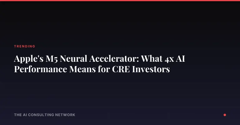 Apple's M5 Neural Accelerator: What 4x AI Performance Means for CRE Investors