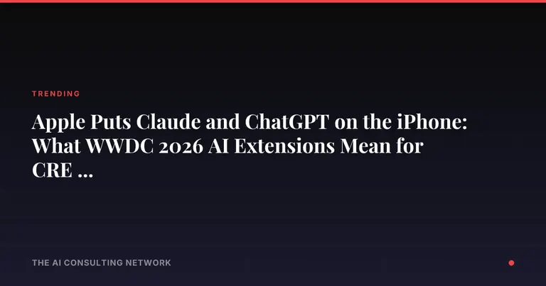 Apple Puts Claude and ChatGPT on the iPhone: What WWDC 2026 AI Extensions Mean for CRE Investors
